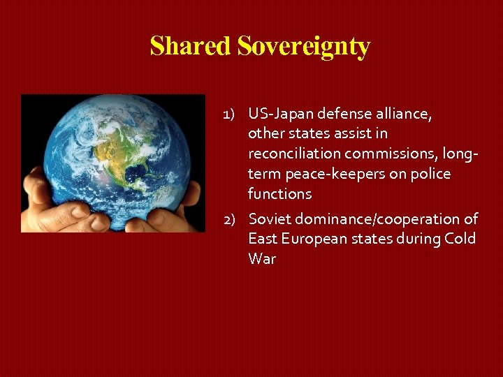 Shared Sovereignty 1) US-Japan defense alliance, other states assist in reconciliation commissions, longterm peace-keepers