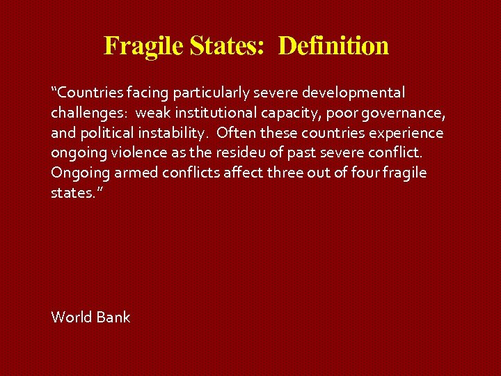 Fragile States: Definition “Countries facing particularly severe developmental challenges: weak institutional capacity, poor governance,