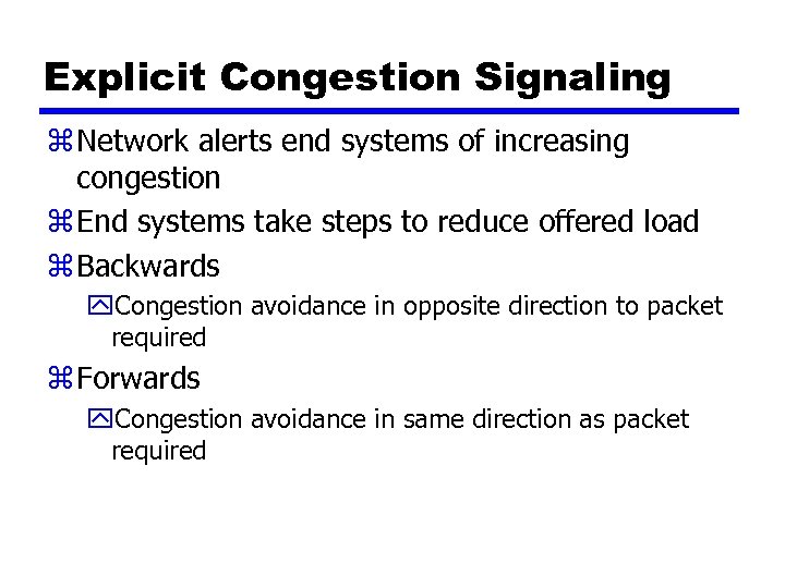 Explicit Congestion Signaling z Network alerts end systems of increasing congestion z End systems
