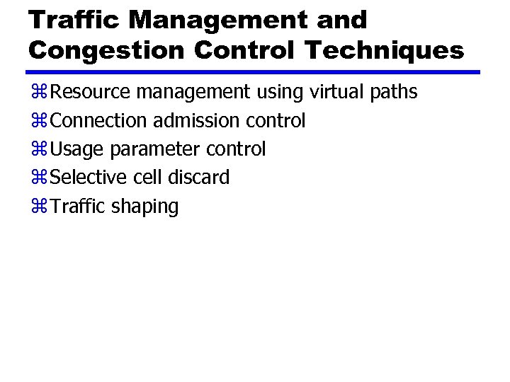 Traffic Management and Congestion Control Techniques z Resource management using virtual paths z Connection