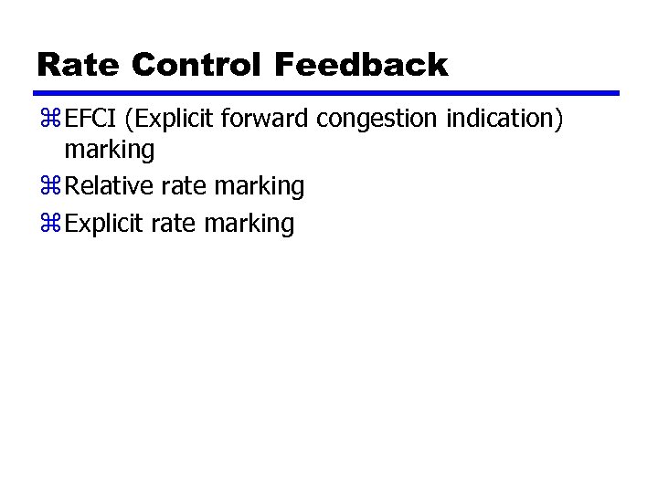 Rate Control Feedback z EFCI (Explicit forward congestion indication) marking z Relative rate marking