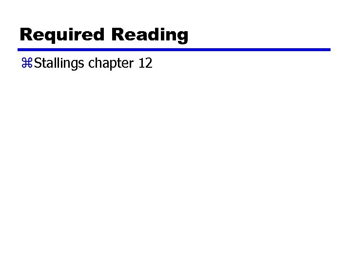 Required Reading z Stallings chapter 12 