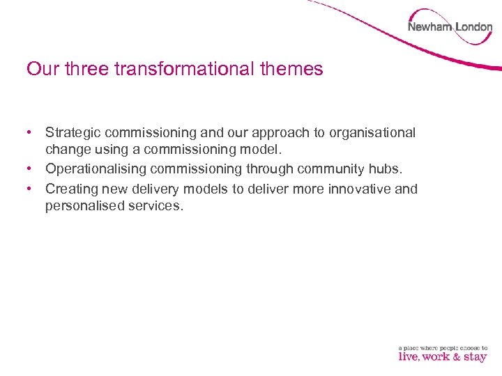 Our three transformational themes • Strategic commissioning and our approach to organisational change using