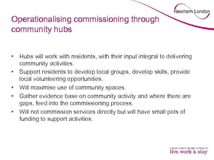 Operationalising commissioning through community hubs • Hubs will work with residents, with their input