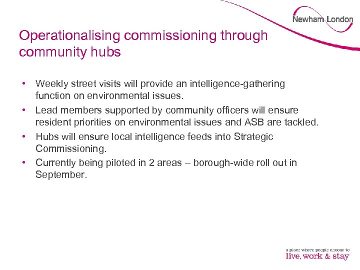 Operationalising commissioning through community hubs • Weekly street visits will provide an intelligence-gathering function