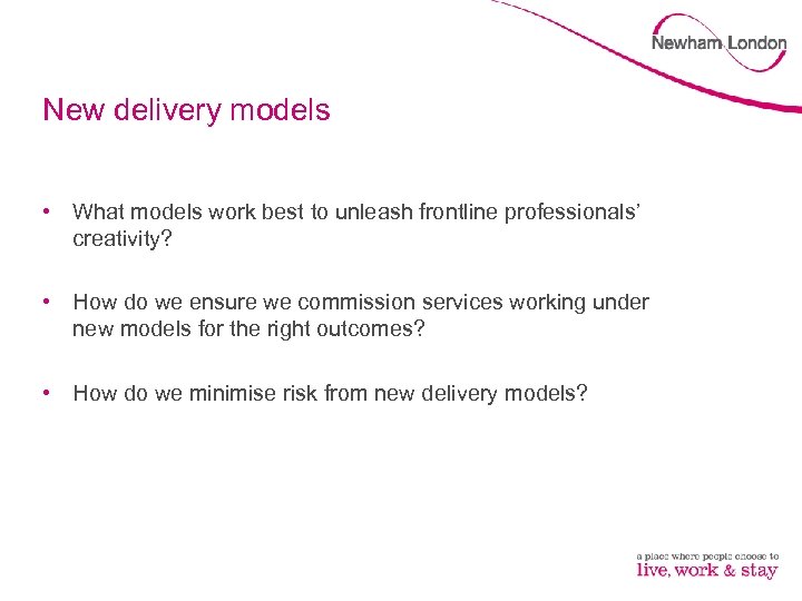 New delivery models • What models work best to unleash frontline professionals’ creativity? •