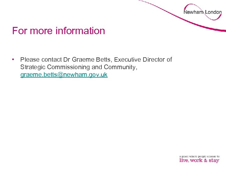 For more information • Please contact Dr Graeme Betts, Executive Director of Strategic Commissioning