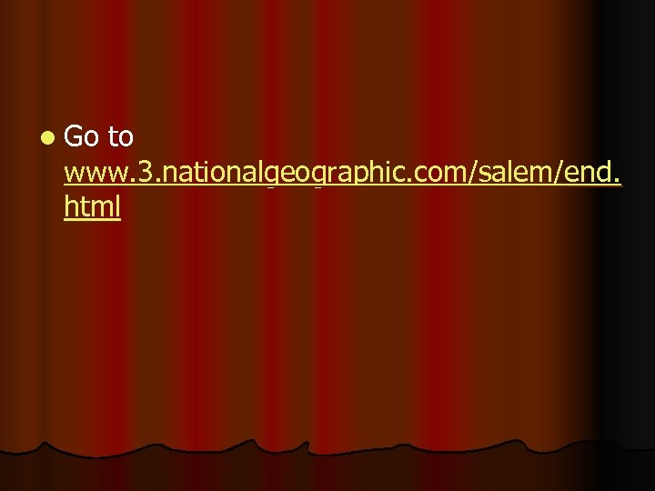 l Go to www. 3. nationalgeographic. com/salem/end. html 