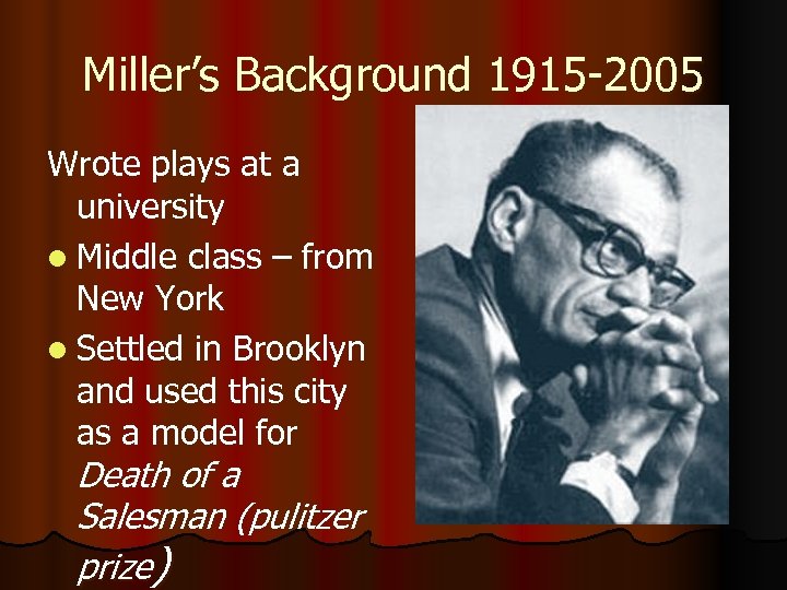 Miller’s Background 1915 -2005 Wrote plays at a university l Middle class – from