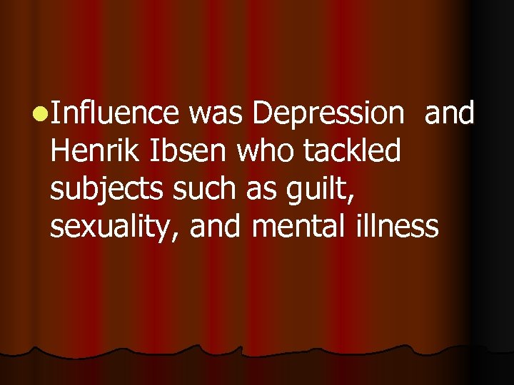 l. Influence was Depression and Henrik Ibsen who tackled subjects such as guilt, sexuality,