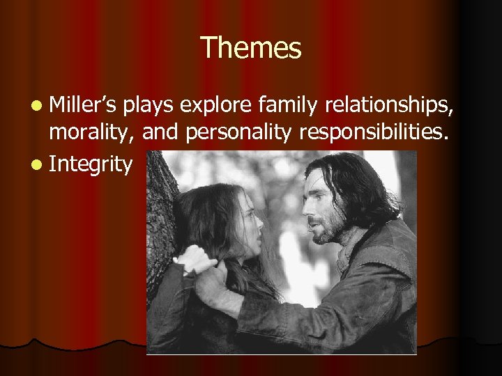 Themes l Miller’s plays explore family relationships, morality, and personality responsibilities. l Integrity 