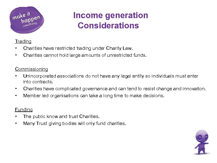 Income generation Considerations Trading • Charities have restricted trading under Charity Law. • Charities