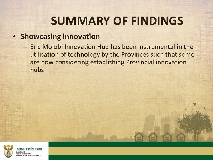 SUMMARY OF FINDINGS • Showcasing innovation – Eric Molobi Innovation Hub has been instrumental