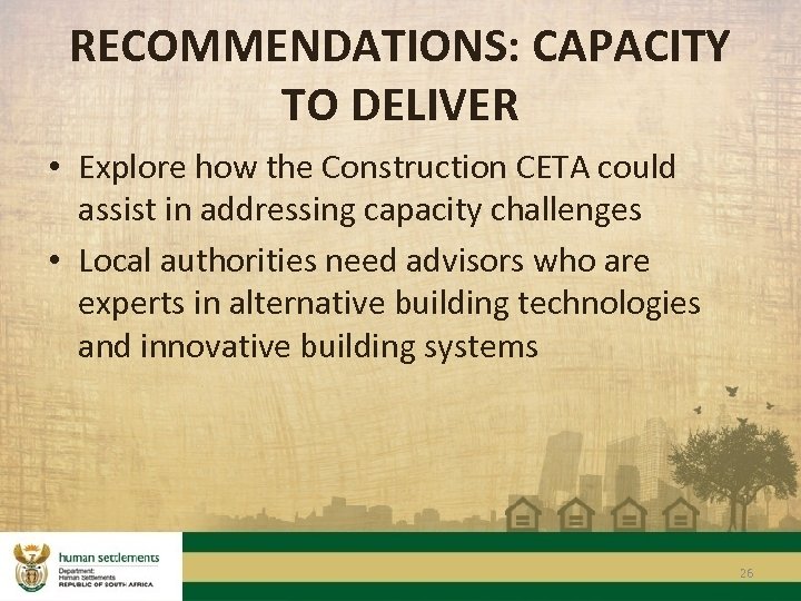 RECOMMENDATIONS: CAPACITY TO DELIVER • Explore how the Construction CETA could assist in addressing