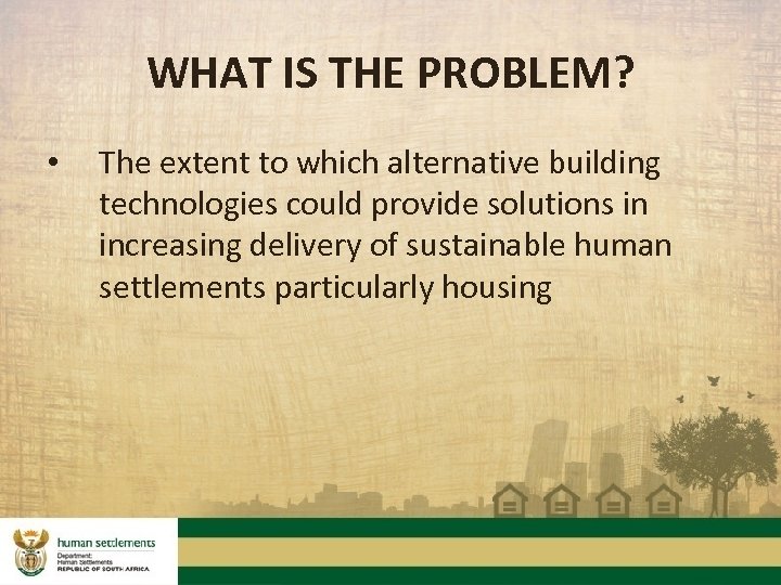 WHAT IS THE PROBLEM? • The extent to which alternative building technologies could provide