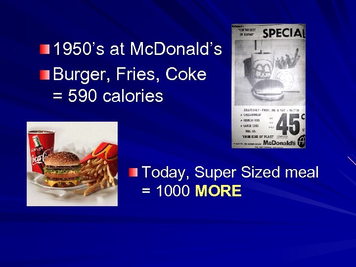 1950’s at Mc. Donald’s Burger, Fries, Coke = 590 calories Today, Super Sized meal