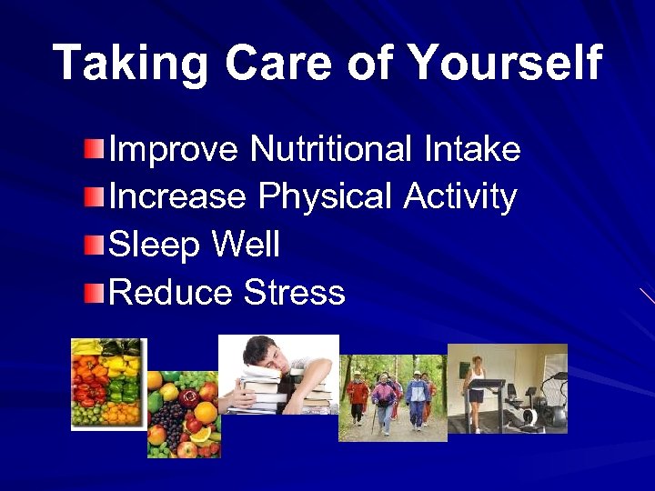 Taking Care of Yourself Improve Nutritional Intake Increase Physical Activity Sleep Well Reduce Stress