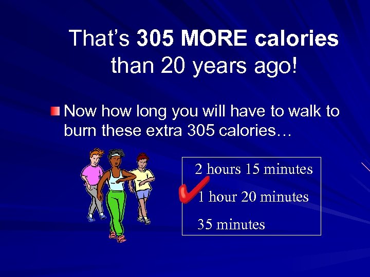 That’s 305 MORE calories than 20 years ago! Now how long you will have