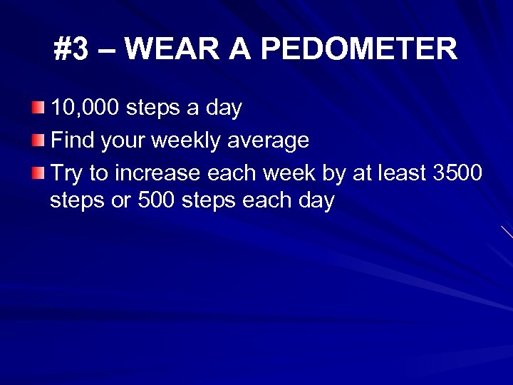 #3 – WEAR A PEDOMETER 10, 000 steps a day Find your weekly average