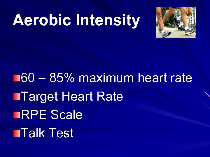 Aerobic Intensity 60 – 85% maximum heart rate Target Heart Rate RPE Scale Talk