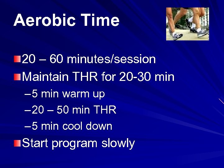 Aerobic Time 20 – 60 minutes/session Maintain THR for 20 -30 min – 5
