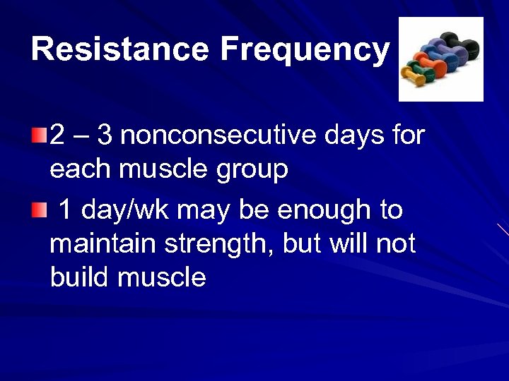 Resistance Frequency 2 – 3 nonconsecutive days for each muscle group 1 day/wk may