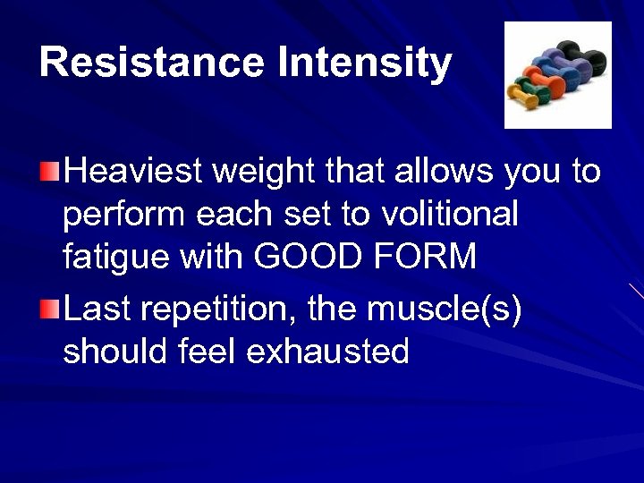 Resistance Intensity Heaviest weight that allows you to perform each set to volitional fatigue
