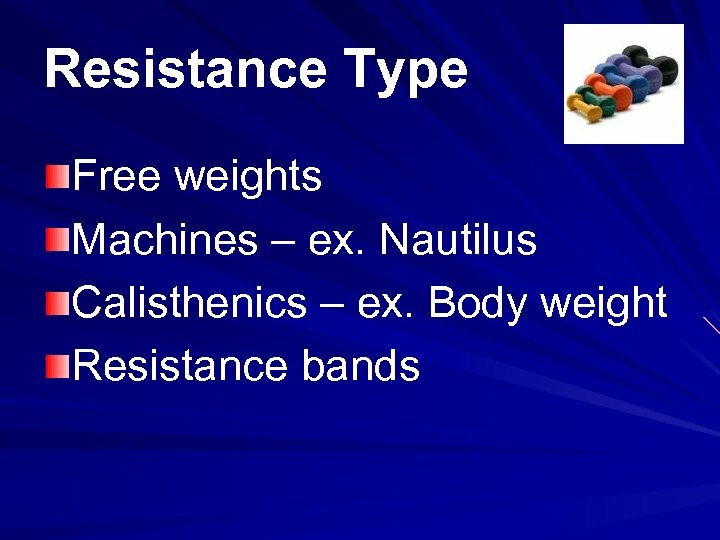Resistance Type Free weights Machines – ex. Nautilus Calisthenics – ex. Body weight Resistance