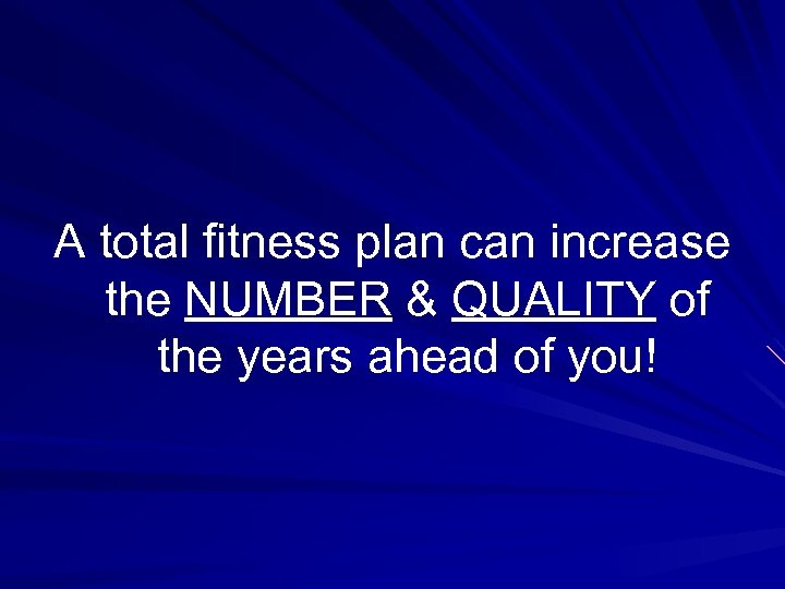 A total fitness plan can increase the NUMBER & QUALITY of the years ahead