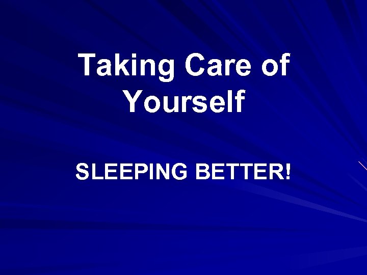 Taking Care of Yourself SLEEPING BETTER! 