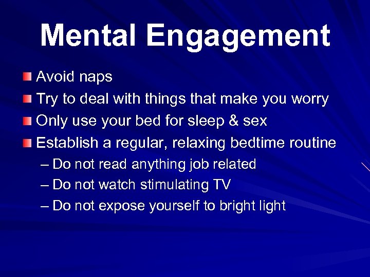 Mental Engagement Avoid naps Try to deal with things that make you worry Only