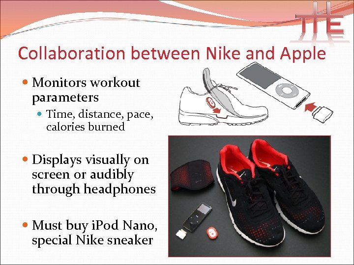 Collaboration between Nike and Apple Monitors workout parameters Time, distance, pace, calories burned Displays