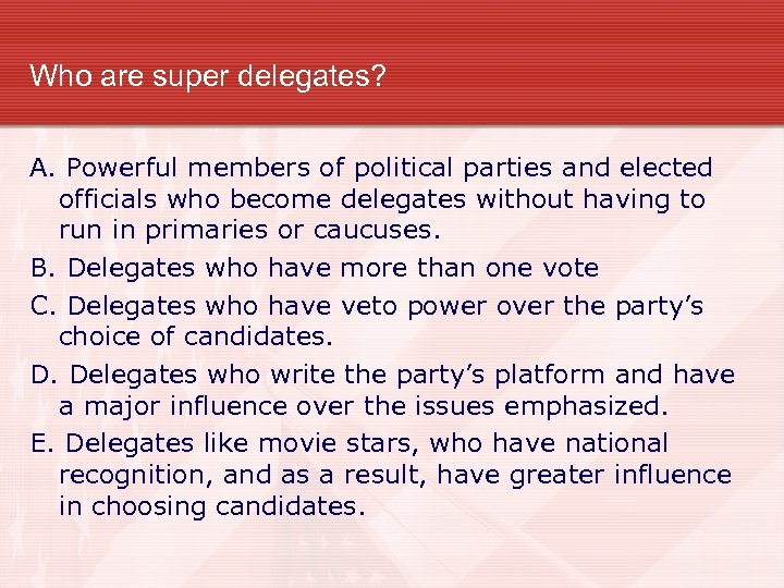 Who are super delegates? A. Powerful members of political parties and elected officials who