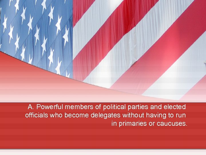 A. Powerful members of political parties and elected officials who become delegates without having