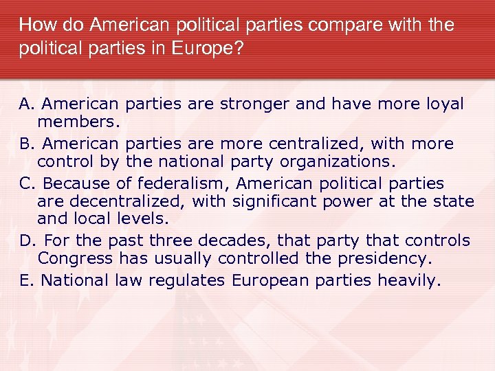 How do American political parties compare with the political parties in Europe? A. American