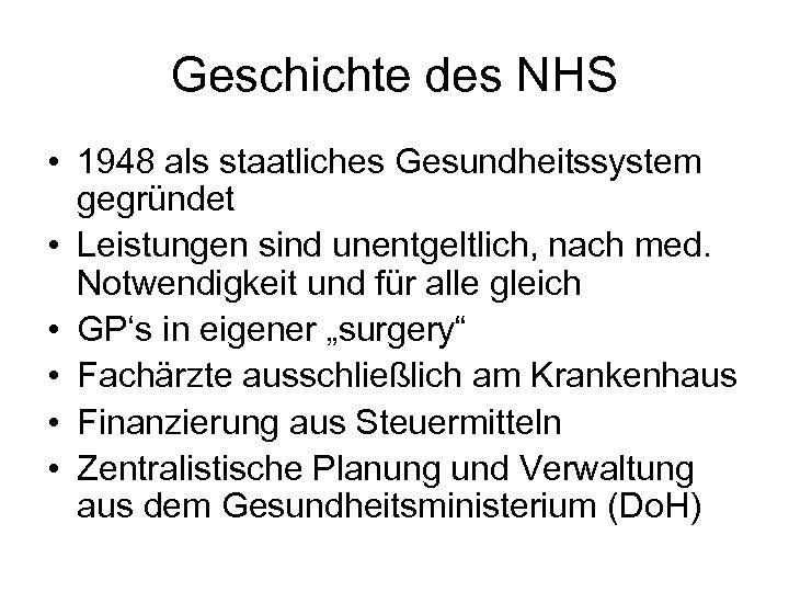 Geschichte des NHS • 1948 als staatliches Gesundheitssystem gegründet • Leistungen sind unentgeltlich, nach