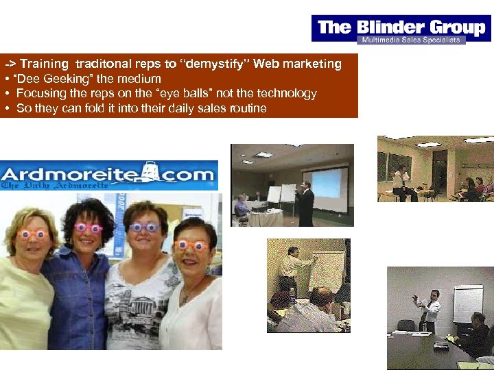-> Training traditonal reps to “demystify” Web marketing • “Dee Geeking” the medium •
