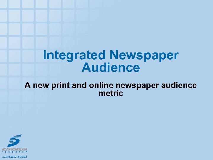Integrated Newspaper Audience A new print and online newspaper audience metric 