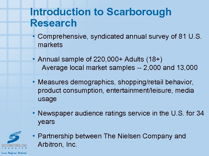 Introduction to Scarborough Research • Comprehensive, syndicated annual survey of 81 U. S. markets