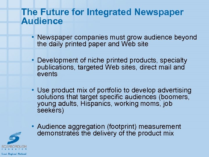 The Future for Integrated Newspaper Audience • Newspaper companies must grow audience beyond the