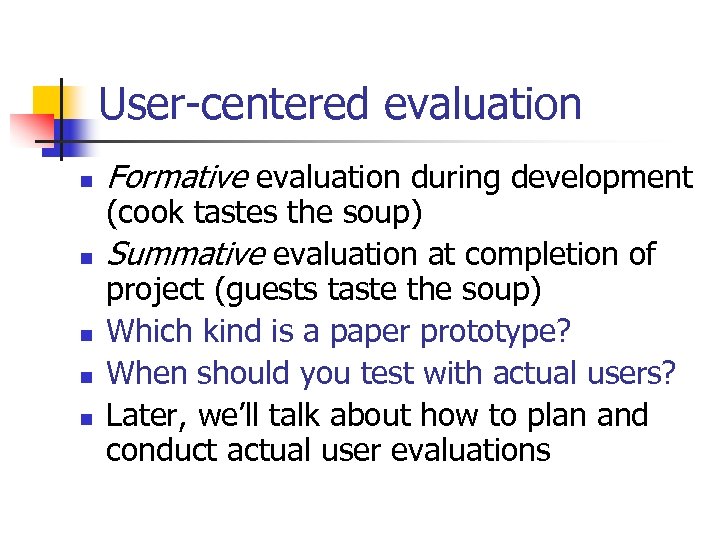 User-centered evaluation n n Formative evaluation during development (cook tastes the soup) Summative evaluation