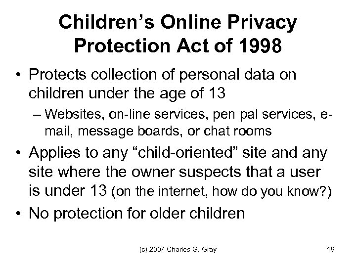 Children’s Online Privacy Protection Act of 1998 • Protects collection of personal data on