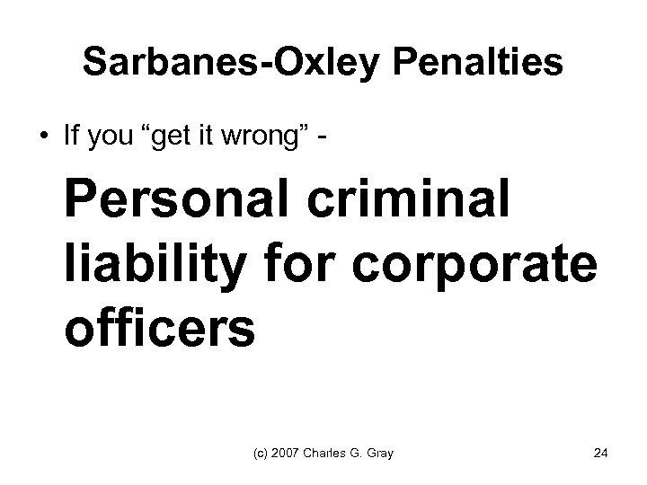 Sarbanes-Oxley Penalties • If you “get it wrong” - Personal criminal liability for corporate