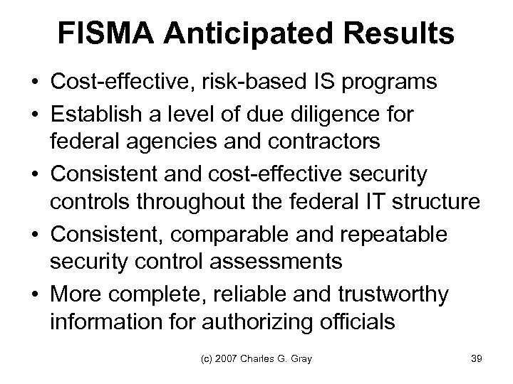FISMA Anticipated Results • Cost-effective, risk-based IS programs • Establish a level of due