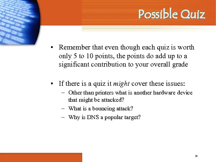 Possible Quiz • Remember that even though each quiz is worth only 5 to
