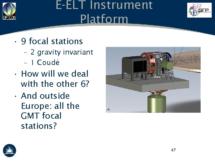 E-ELT Instrument Platform • 9 focal stations – 2 gravity invariant – 1 Coudé