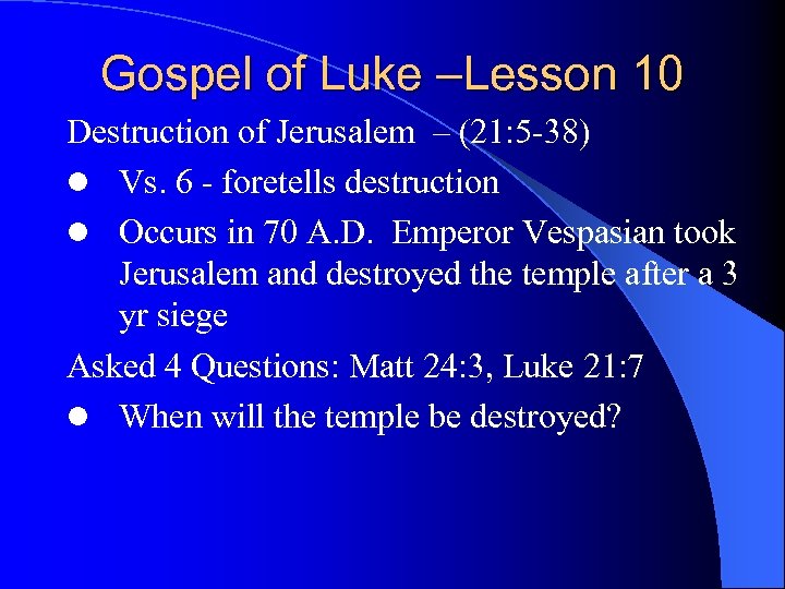 Gospel of Luke –Lesson 10 Destruction of Jerusalem – (21: 5 -38) l Vs.