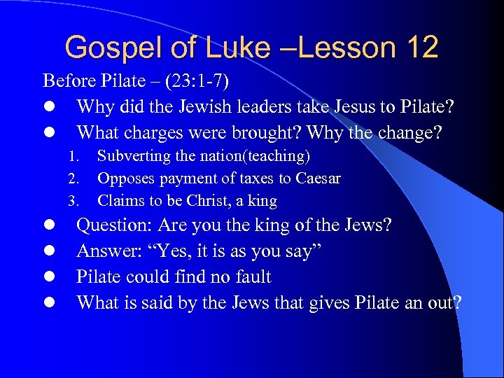 Gospel of Luke –Lesson 12 Before Pilate – (23: 1 -7) l Why did