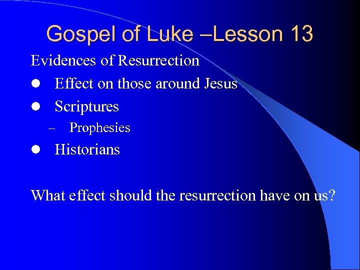 Gospel of Luke –Lesson 13 Evidences of Resurrection l Effect on those around Jesus