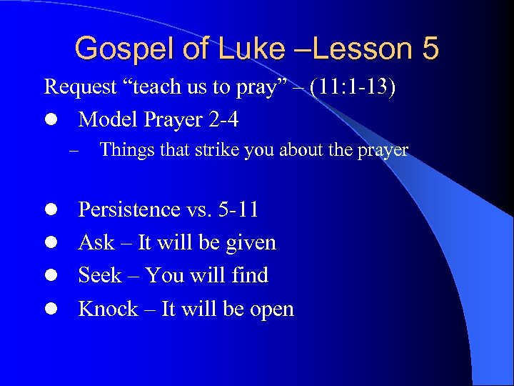 Gospel of Luke –Lesson 5 Request “teach us to pray” – (11: 1 -13)